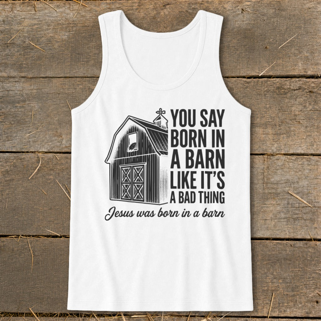 White tank top with barn graphic and text "You say born in a barn like it's a bad thing Jesus was born in a barn".