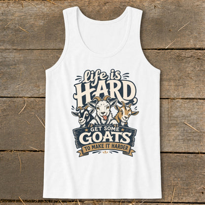 White tank top with three goats and text "life is HARD GET SOME GOATS TO MAKE IT HARDER".