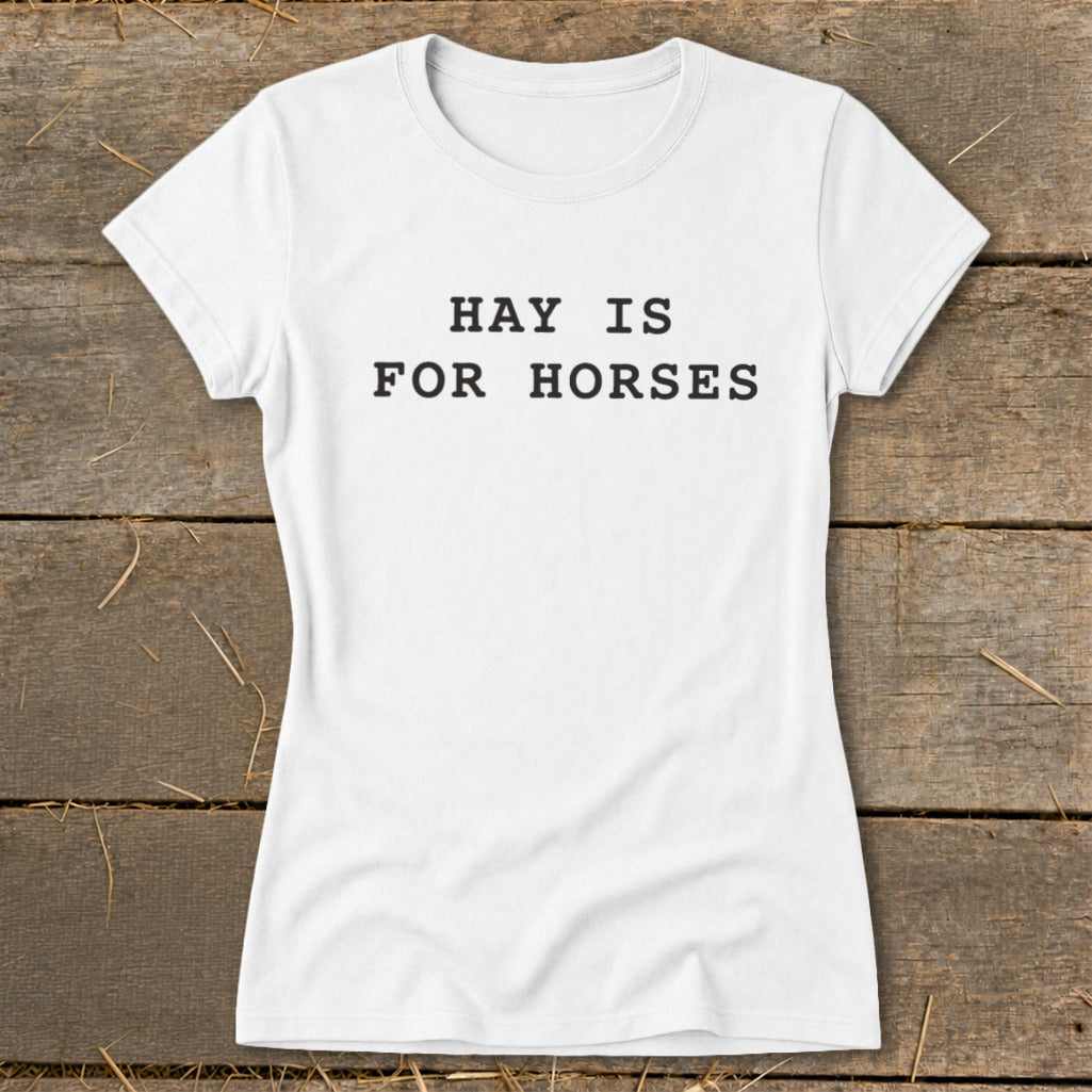 White t-shirt with black text reading "HAY IS FOR HORSES".