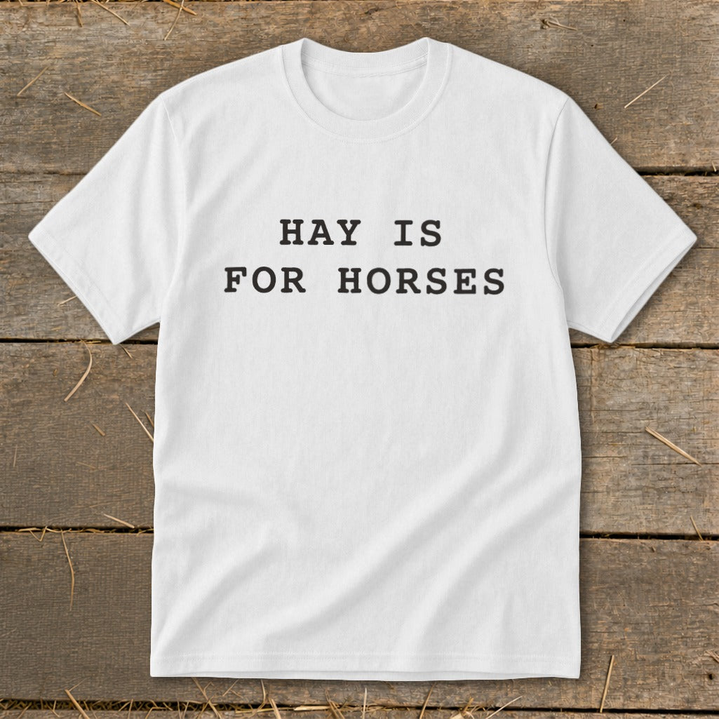 White t-shirt with black text that reads "HAY IS FOR HORSES".