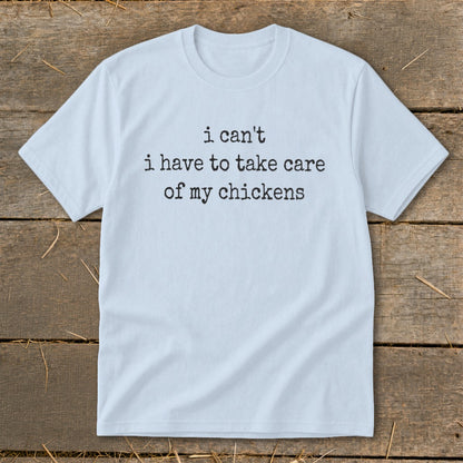 Light blue t-shirt with black text: "i can't i have to take care of my chickens".