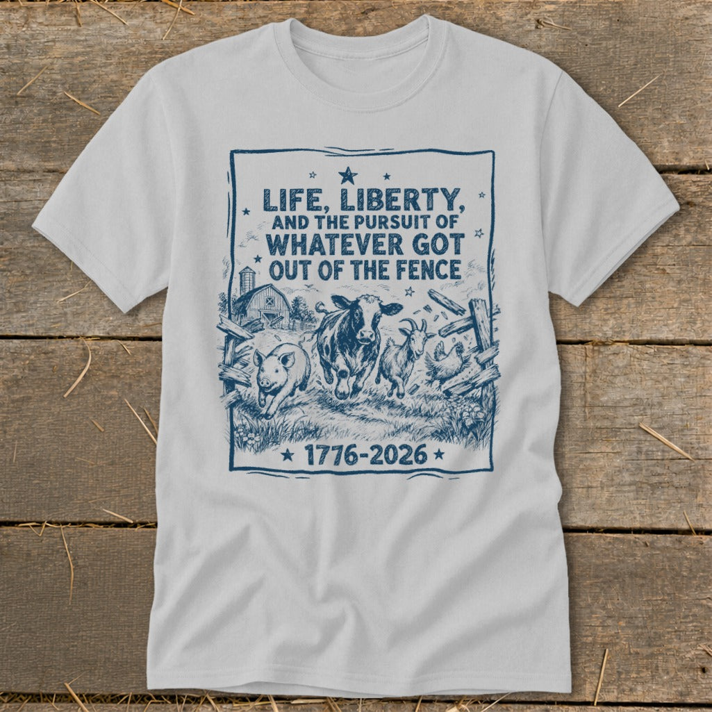 T-shirt with graphic of farm animals escaping a fence, "Life, Liberty, and the Pursuit of Whatever Got Out of the Fence 1776-2026".