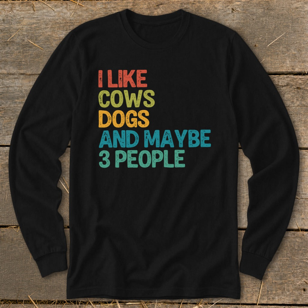 Black long sleeve shirt with text: I LIKE COWS DOGS AND MAYBE 3 PEOPLE.