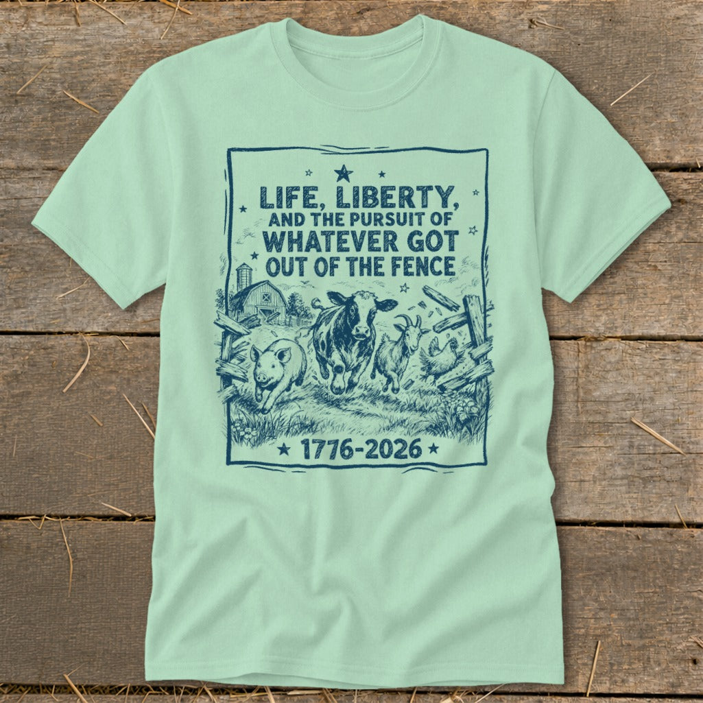 T-shirt with farm animals escaping a fence and text "Life, Liberty, and the Pursuit of Whatever Got Out of the Fence".