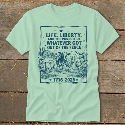 T-shirt with farm animals escaping a fence and text "Life, Liberty, and the Pursuit of Whatever Got Out of the Fence".