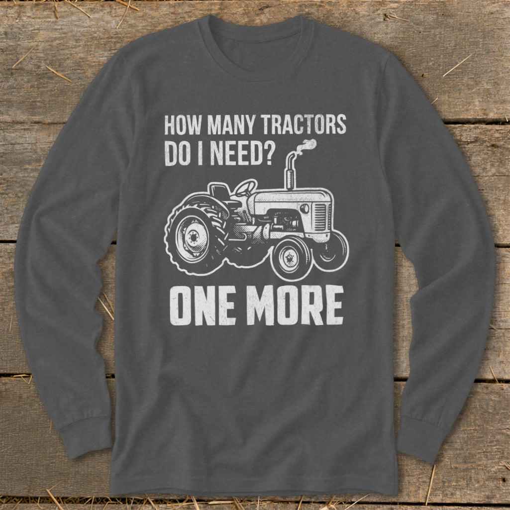 Dark gray long sleeve shirt with "How Many Tractors Do I Need? One More" text and tractor graphic.