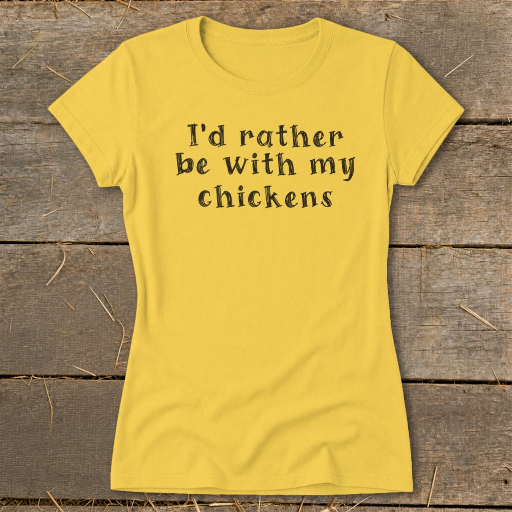 Yellow t-shirt with black text that reads "I'd rather be with my chickens."