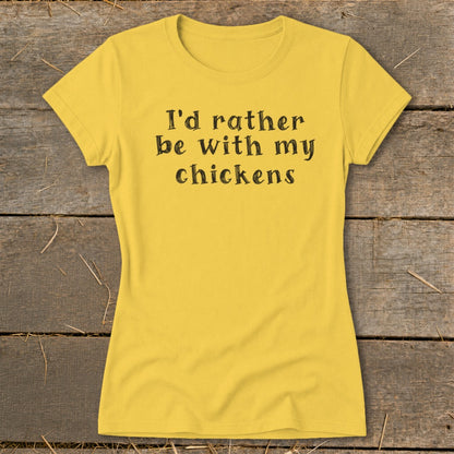 Yellow t-shirt with black text that reads "I'd rather be with my chickens."