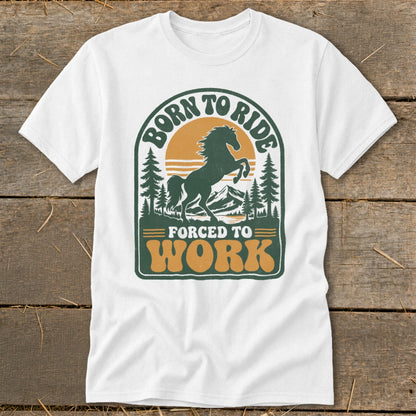 White t-shirt with "Born to Ride Forced to Work" text and a dark green horse graphic.