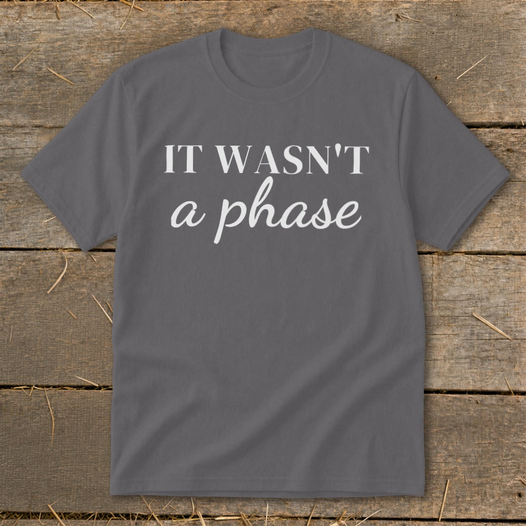 Gray t-shirt with white text "IT WASN'T a phase".