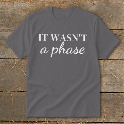 Gray t-shirt with white text "IT WASN'T a phase".