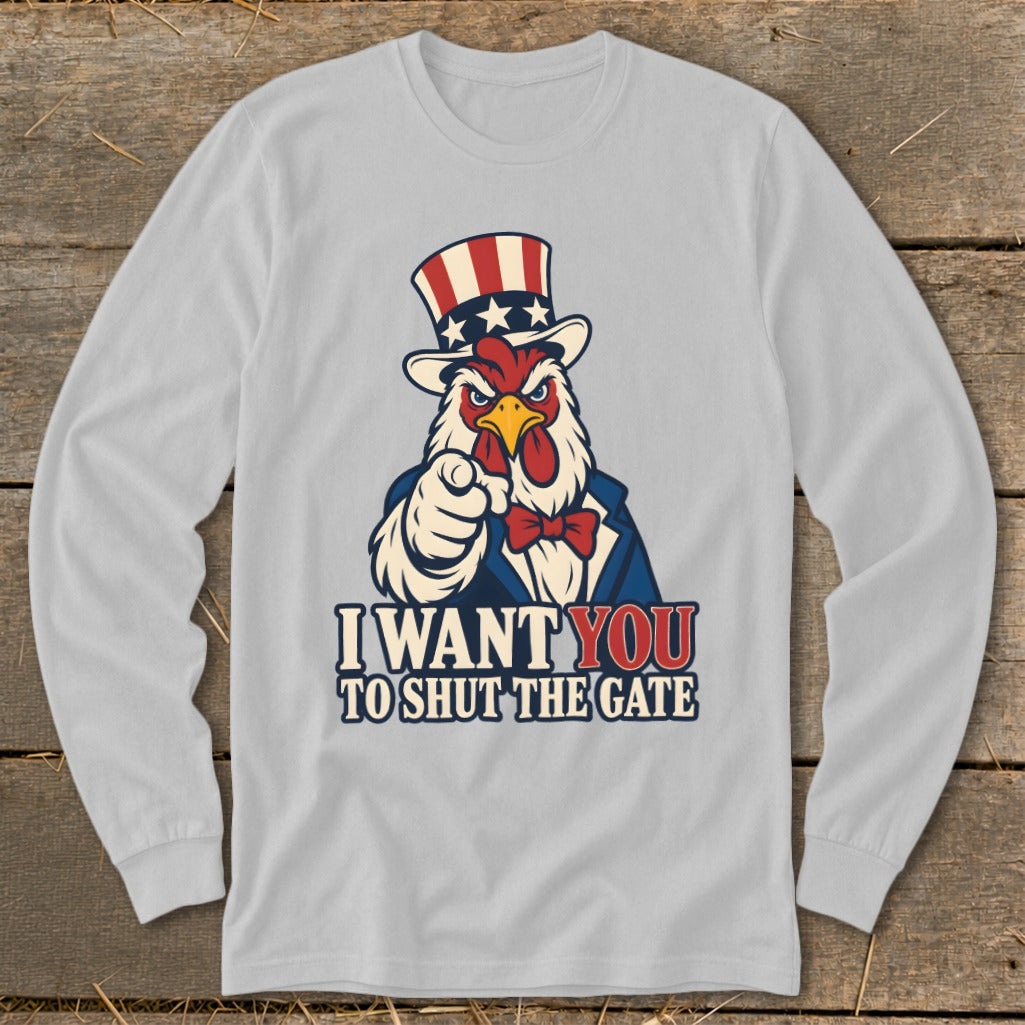 Long-sleeved shirt with chicken in Uncle Sam hat saying "I Want You To Shut The Gate".