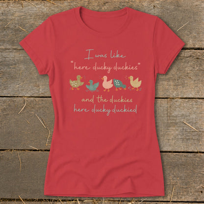 Red t-shirt with "I was like "here ducky duckies" and the duckies here ducky duckied" text and five ducks.