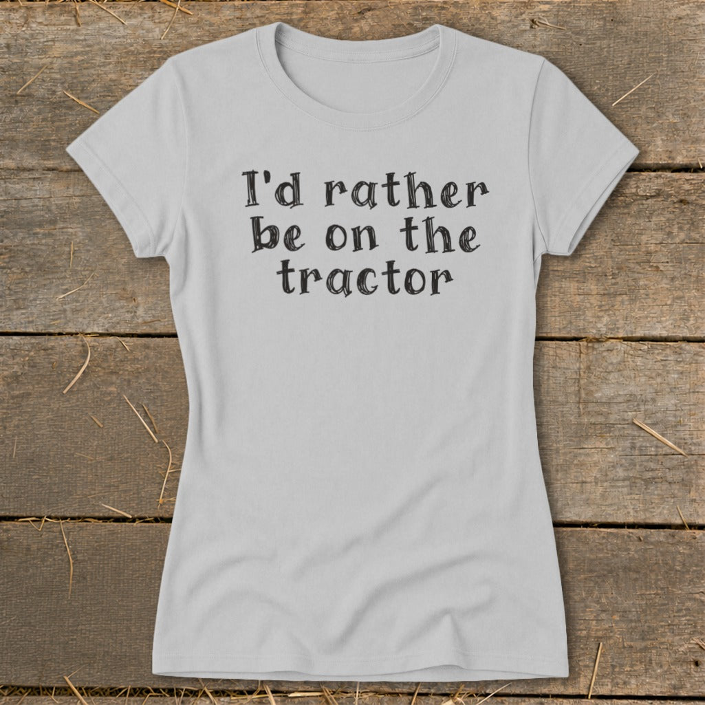 Light grey t-shirt with black text that reads "I'd rather be on the tractor."