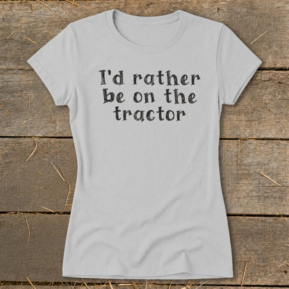 Light grey t-shirt with black text that reads "I'd rather be on the tractor."