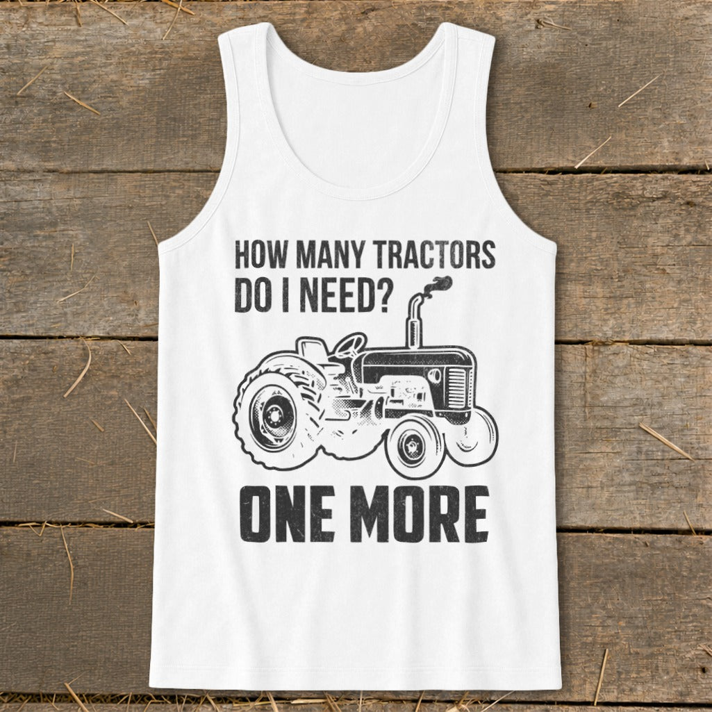 White tank top with "How Many Tractors Do I Need? One More" and a tractor graphic.