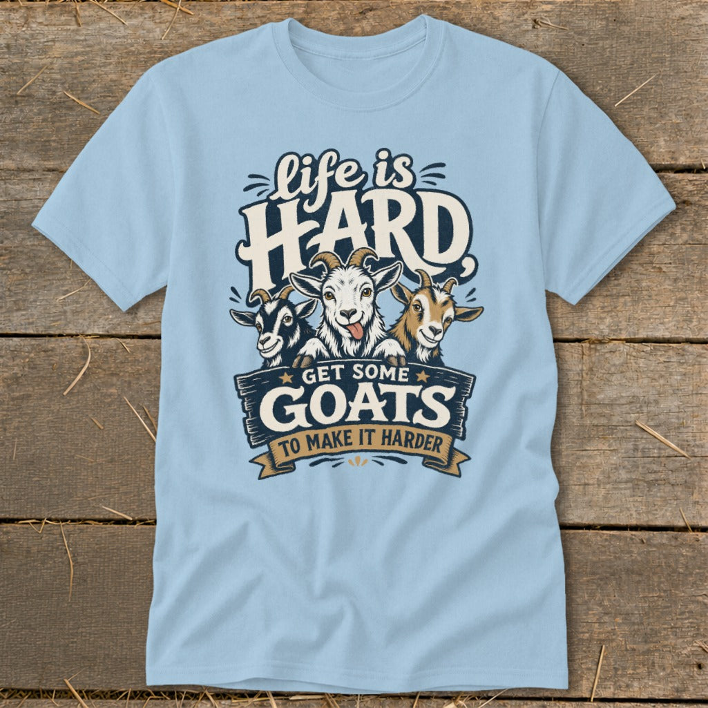 Light blue t-shirt with "Life is HARD Get Some Goats To Make It Harder" graphic.
