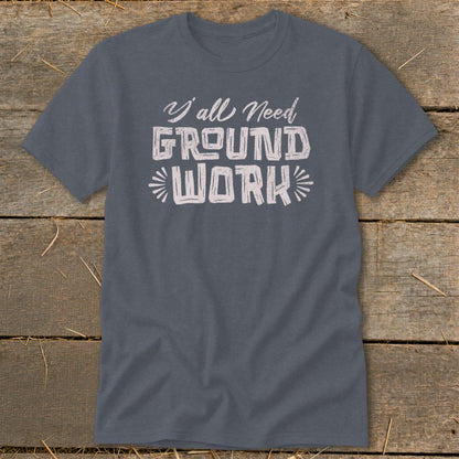 Grey t-shirt with "Y'all Need GROUND WORK" text in white.