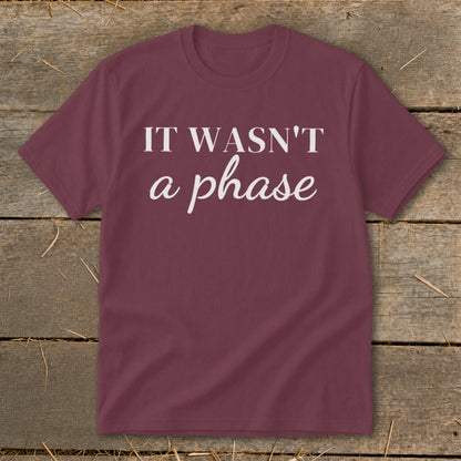 Maroon t-shirt with white text that reads "IT WASN'T a phase".