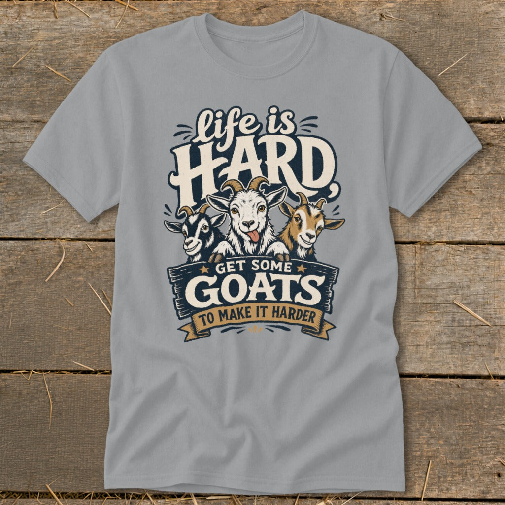 Grey t-shirt with graphic of three goats and text "Life is HARD GET SOME GOATS TO MAKE IT HARDER".