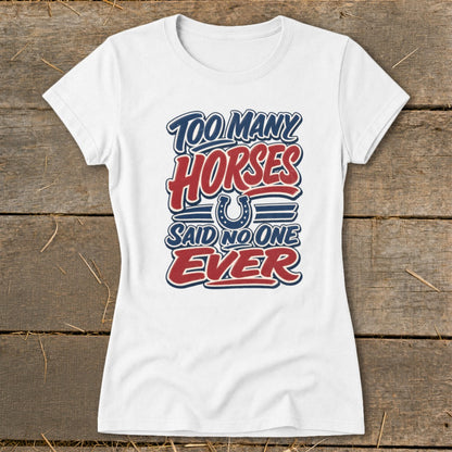 White t-shirt with "Too Many Horses Said No One Ever" text and horseshoe graphic.