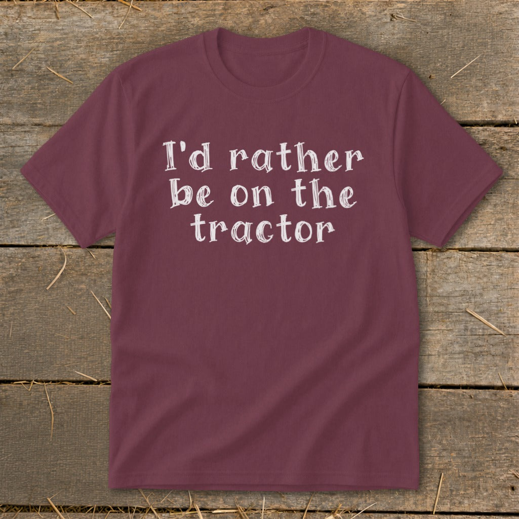 Burgundy t-shirt with white text that says "I'd rather be on the tractor."