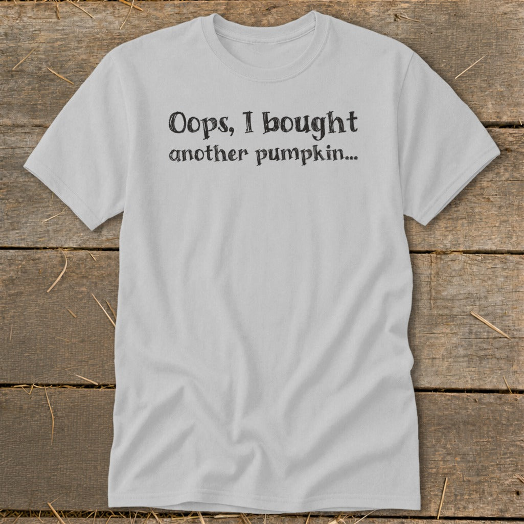 Light gray t-shirt with black text that reads "Oops, I bought another pumpkin...".