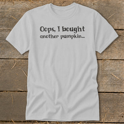 Light gray t-shirt with black text that reads "Oops, I bought another pumpkin...".