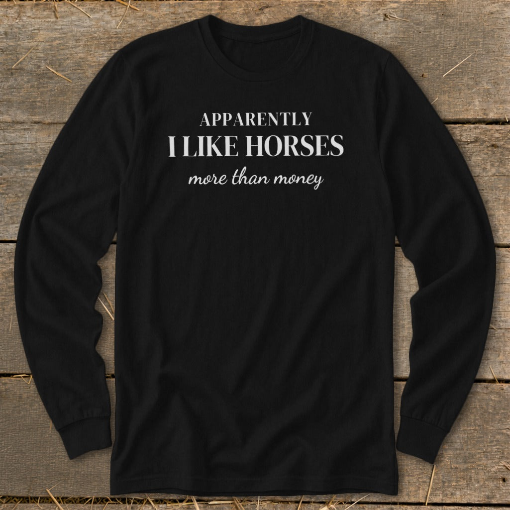 Black long sleeve shirt with white text: "Apparently I like horses more than money."