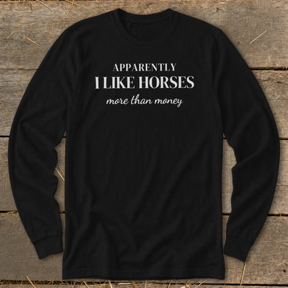 Black long sleeve shirt with white text: "Apparently I like horses more than money."