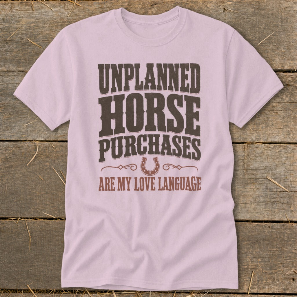 Pink t-shirt with text: Unplanned Horse Purchases Are My Love Language.