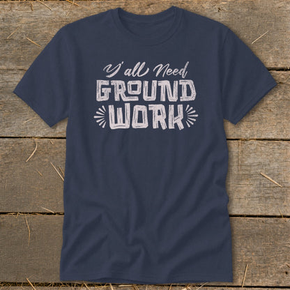 Navy t-shirt with distressed text reading "Y'all Need GROUND WORK"