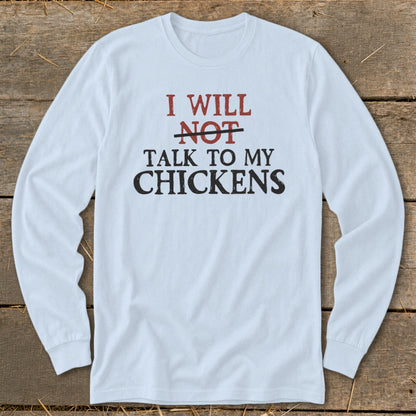Light blue long sleeve shirt with text: I WILL NOT TALK TO MY CHICKENS.