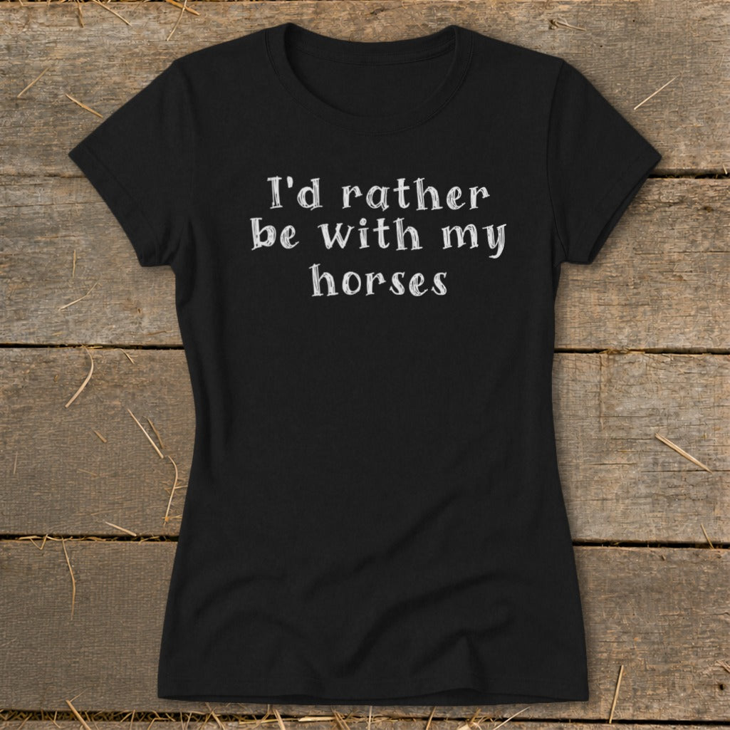 Black t-shirt with white text that reads "I'd rather be with my horses."