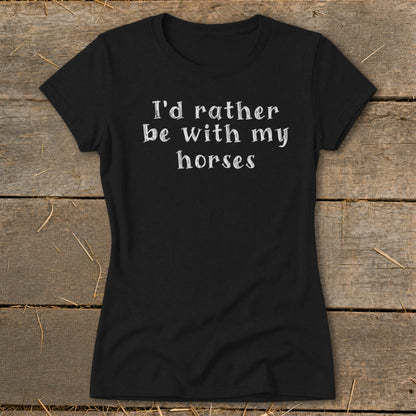 Black t-shirt with white text that reads "I'd rather be with my horses."