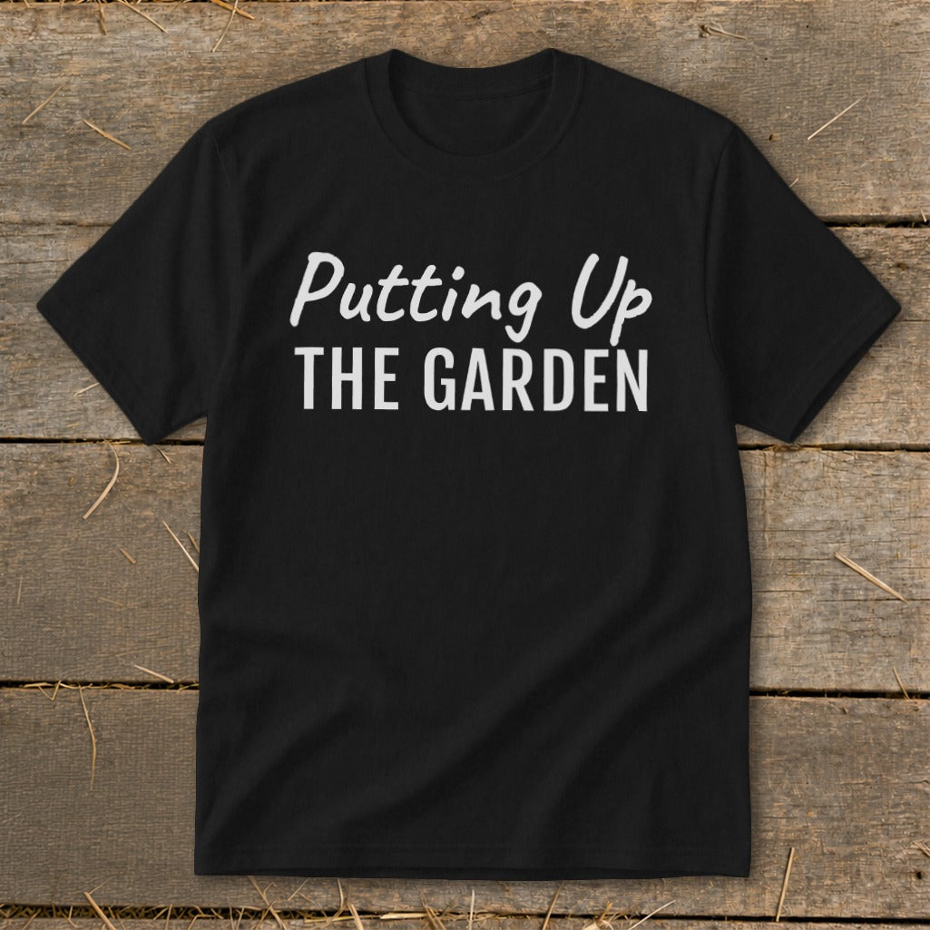 Black t-shirt with white text "Putting Up THE GARDEN".