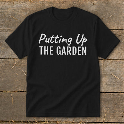 Black t-shirt with white text "Putting Up THE GARDEN".