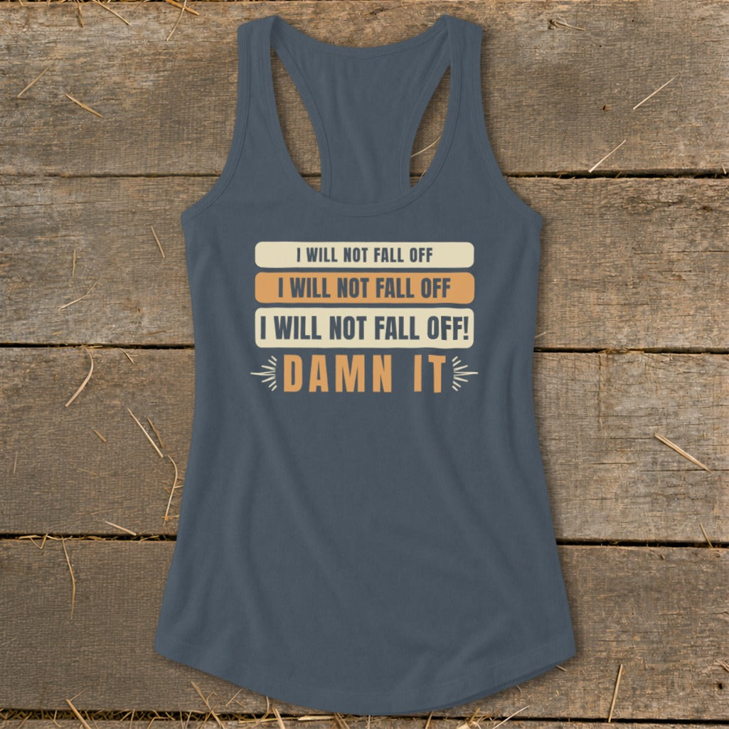 Tank top with "I will not fall off" repeated and "Damn it".