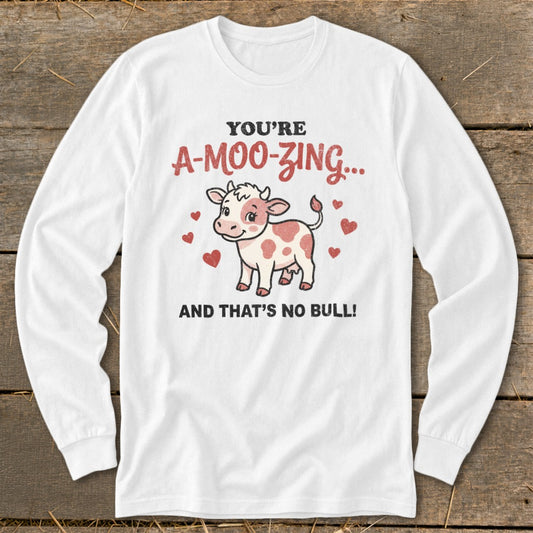 White long-sleeve shirt with a cute cow and text "YOU'RE A-MOO-ZING... AND THAT'S NO BULL!"