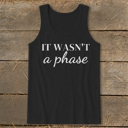 Black tank top with white text "IT WASN'T a phase".
