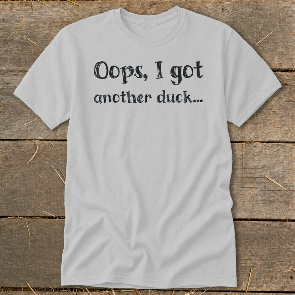Light grey t-shirt with black text reading "Oops, I got another duck..."