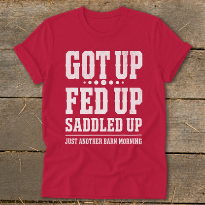Red t-shirt with white text: Got Up, Fed Up, Saddled Up, Just Another Barn Morning