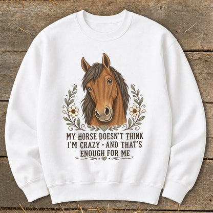 White sweatshirt with horse graphic and text "My horse doesn't think I'm crazy and that's enough for me."