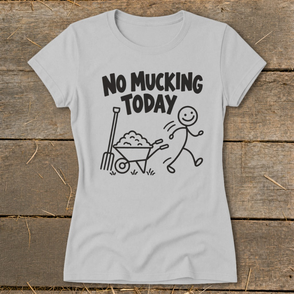 T-shirt with black graphic of stick figure running from a wheelbarrow and pitchfork, text "NO MUCKING TODAY".