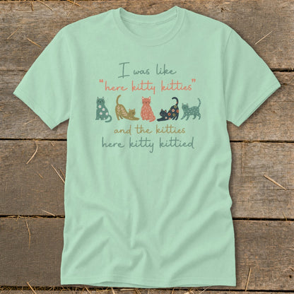 Light green t-shirt with cats and text: "I was like 'here kitty kitties' and the kitties here kitty kittied."