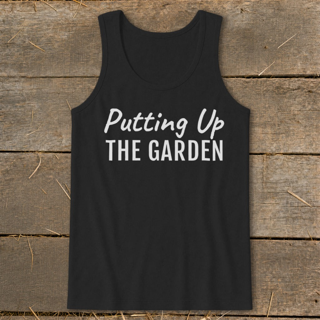 Black tank top with white text "Putting Up THE GARDEN"