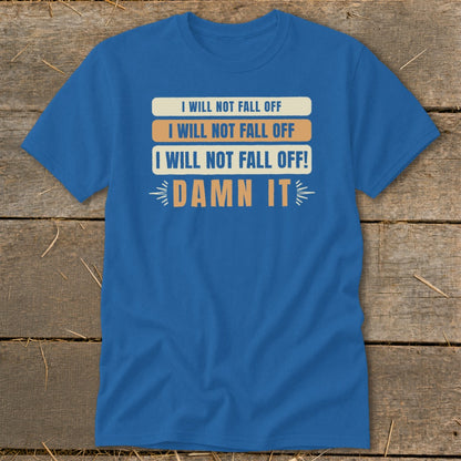 Blue t-shirt with white, orange, and blue text reading "I WILL NOT FALL OFF" and "DAMN IT".
