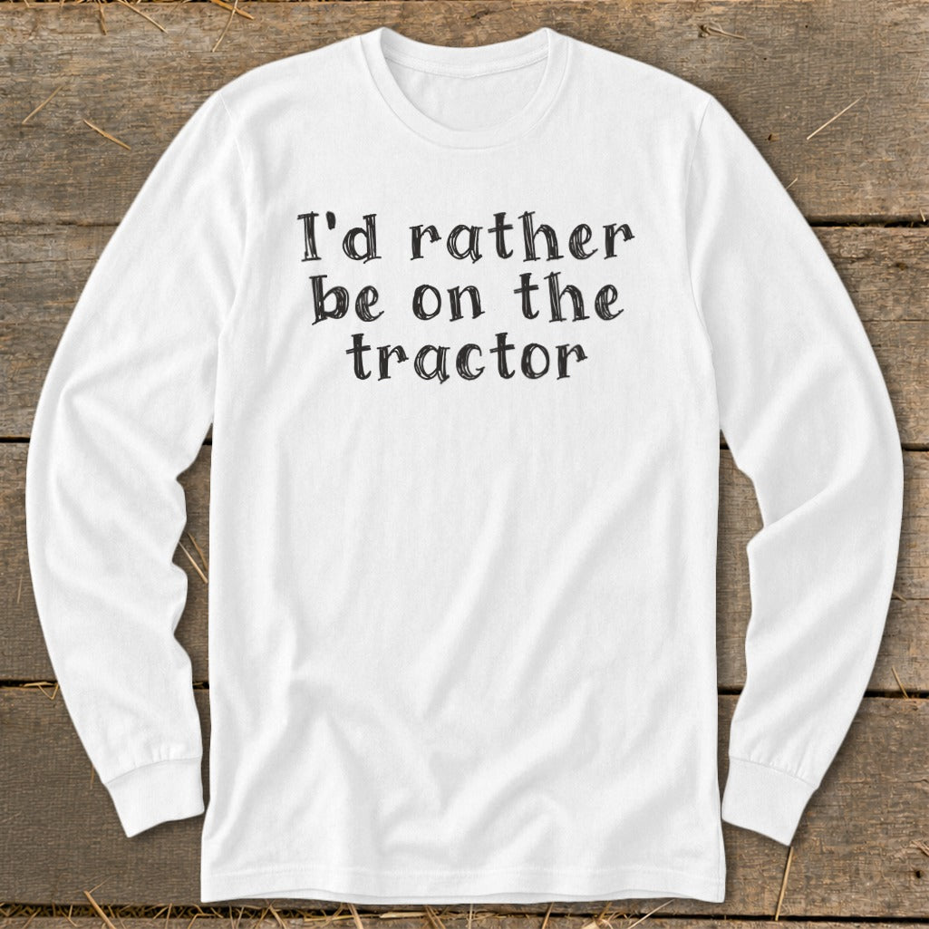 White long-sleeve shirt with black text that says "I'd rather be on the tractor."