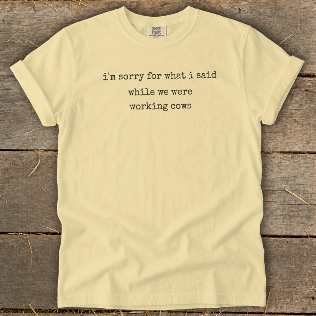 Cream t-shirt with text "i'm sorry for what i said while we were working cows".