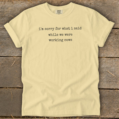 Cream t-shirt with text "i'm sorry for what i said while we were working cows".